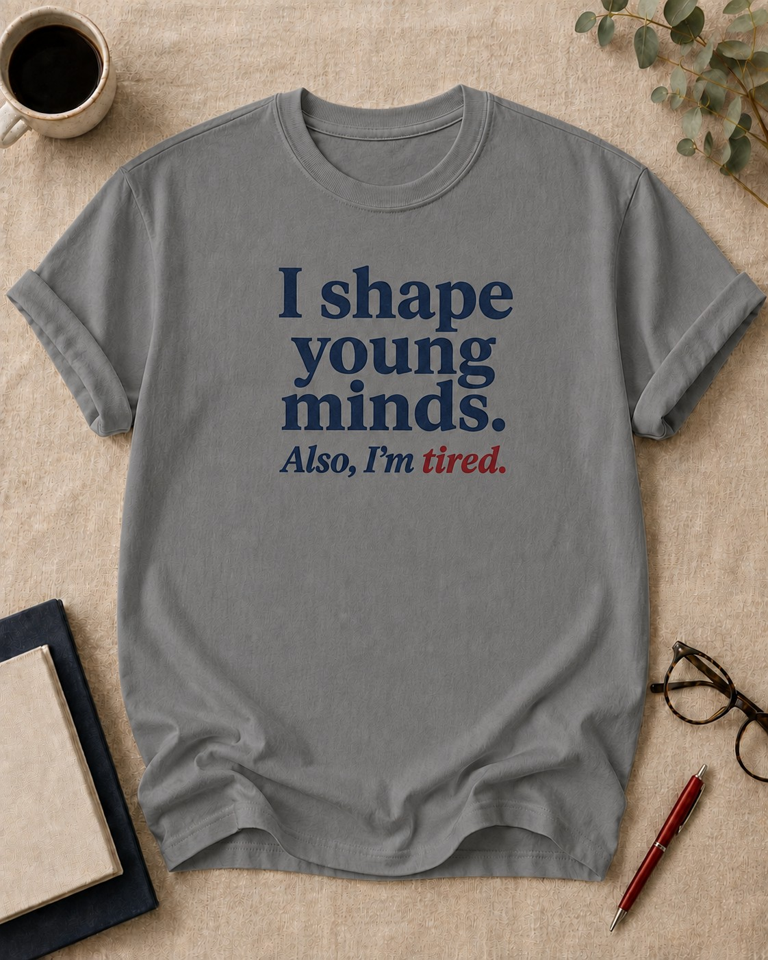 I shape young minds. Also, I'm tired — teacher t-shirt in Grey, flat lay