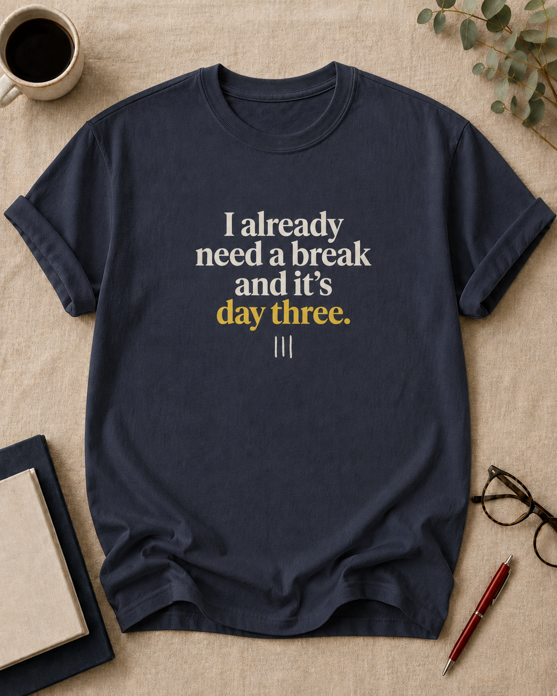 I already need a break and it's day three — teacher t-shirt in True Navy, flat lay