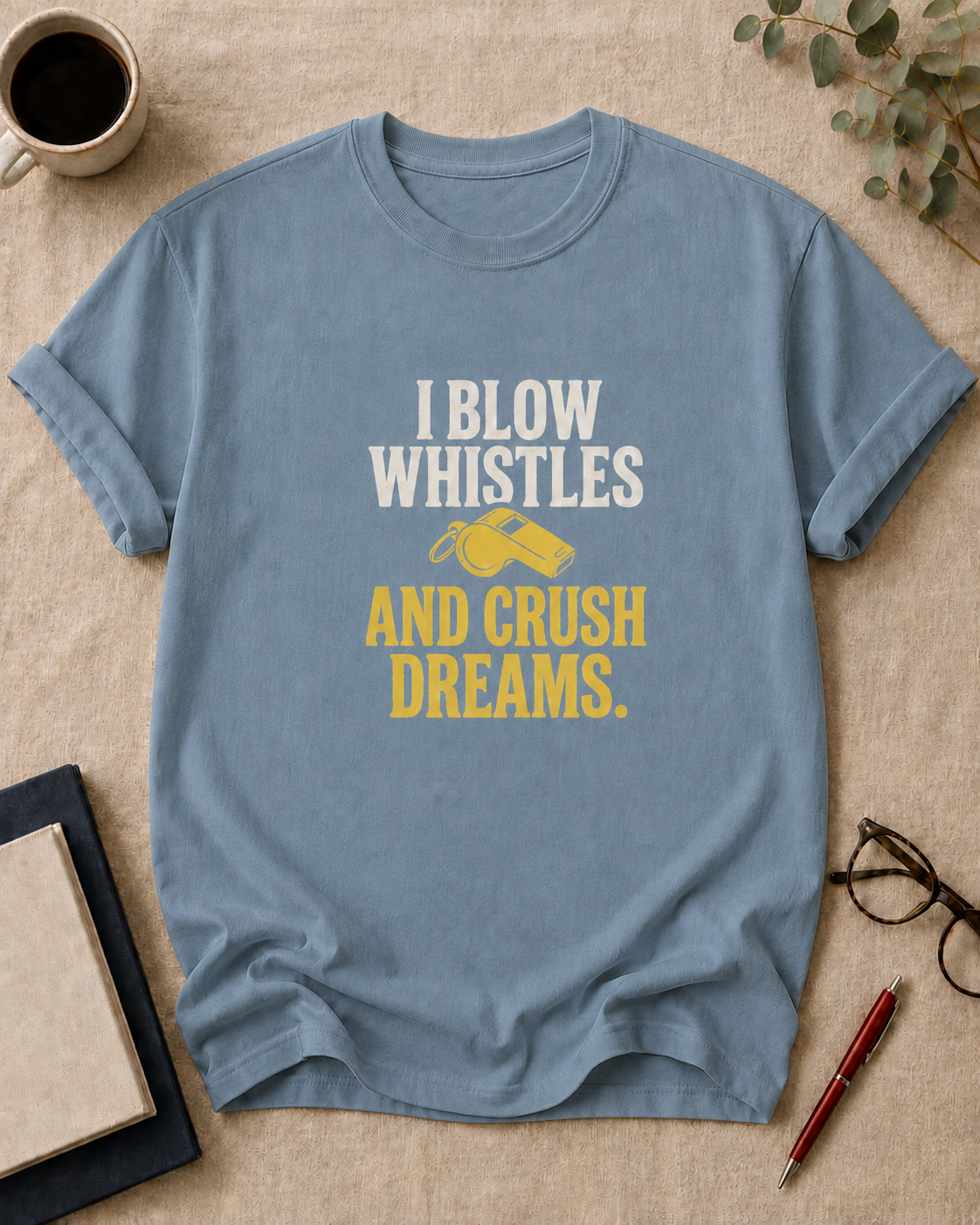 I blow whistles and crush dreams.