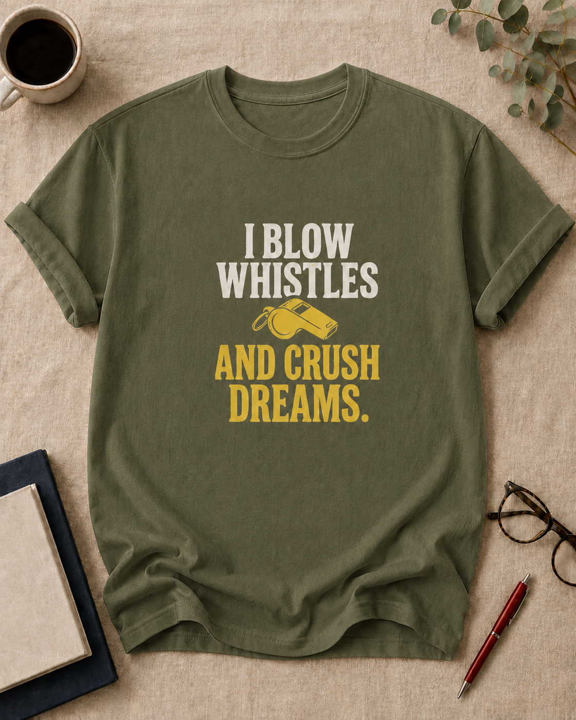 I blow whistles and crush dreams.