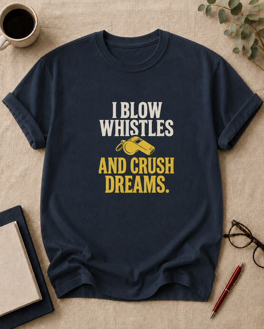 I blow whistles and crush dreams.