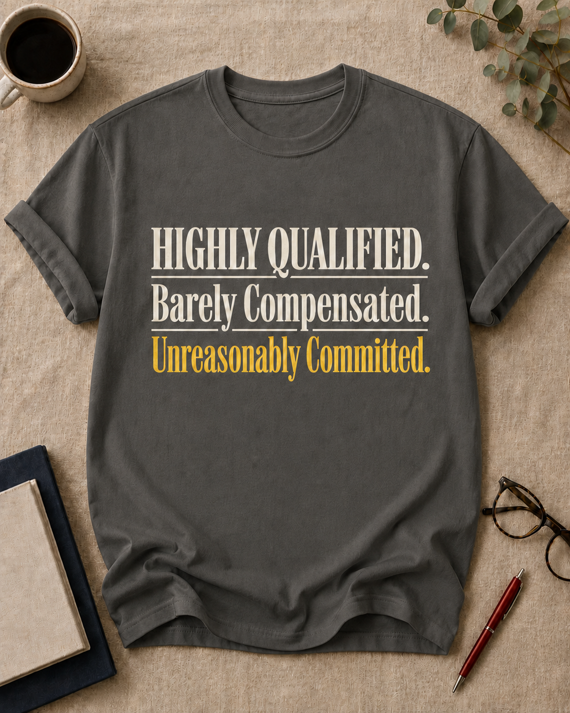 Highly Qualified. Barely Compensated. Unreasonably Committed.