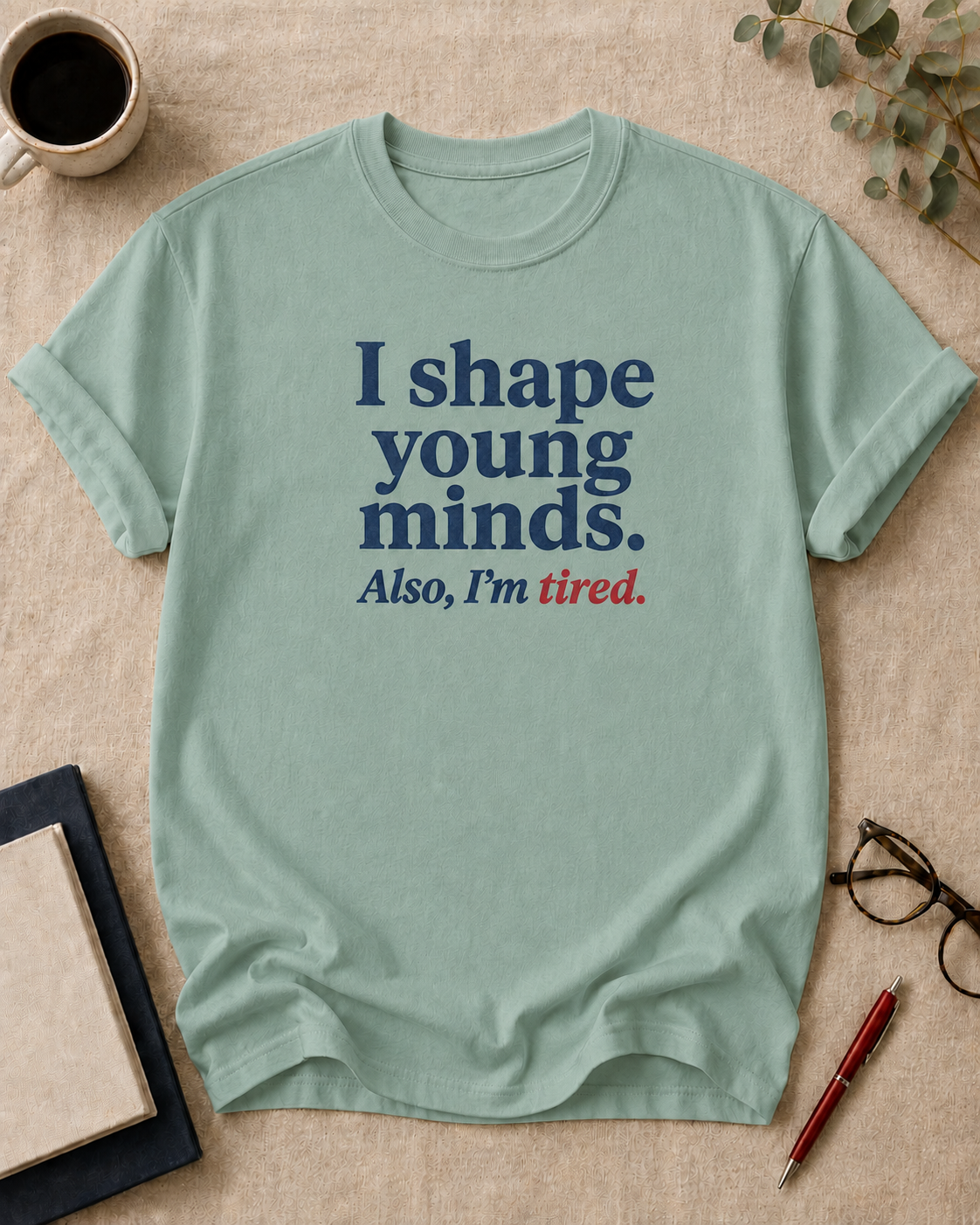 I shape young minds. Also, I'm tired.
