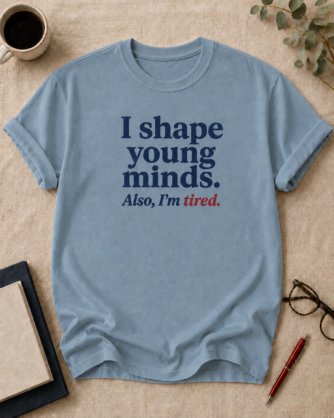 I shape young minds. Also, I'm tired.