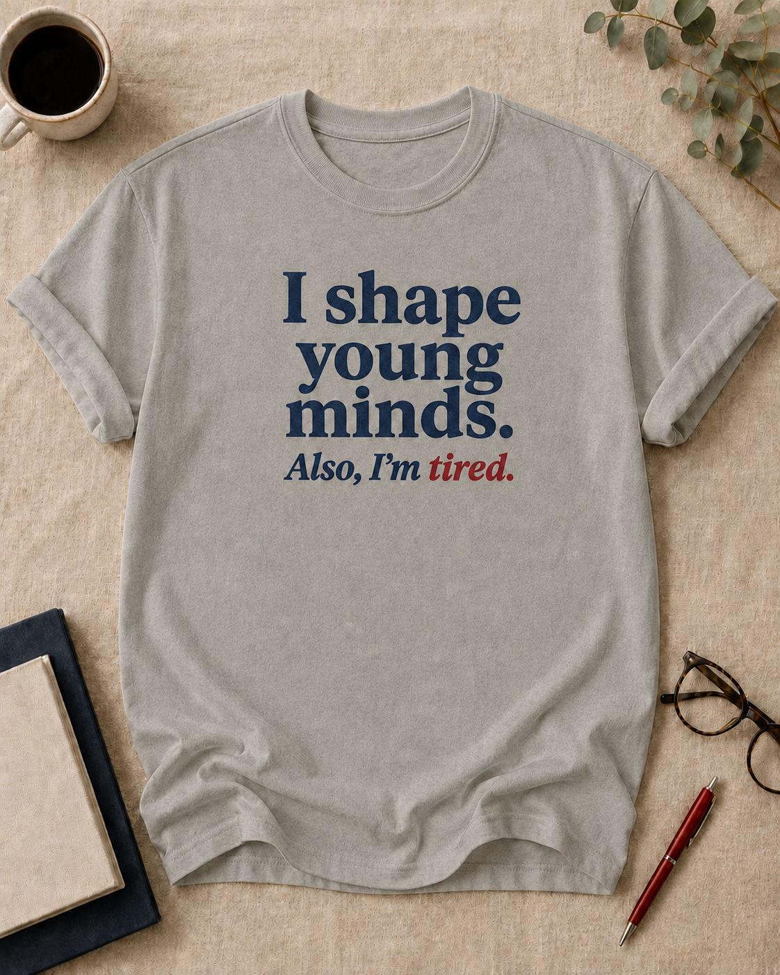 I shape young minds. Also, I'm tired.