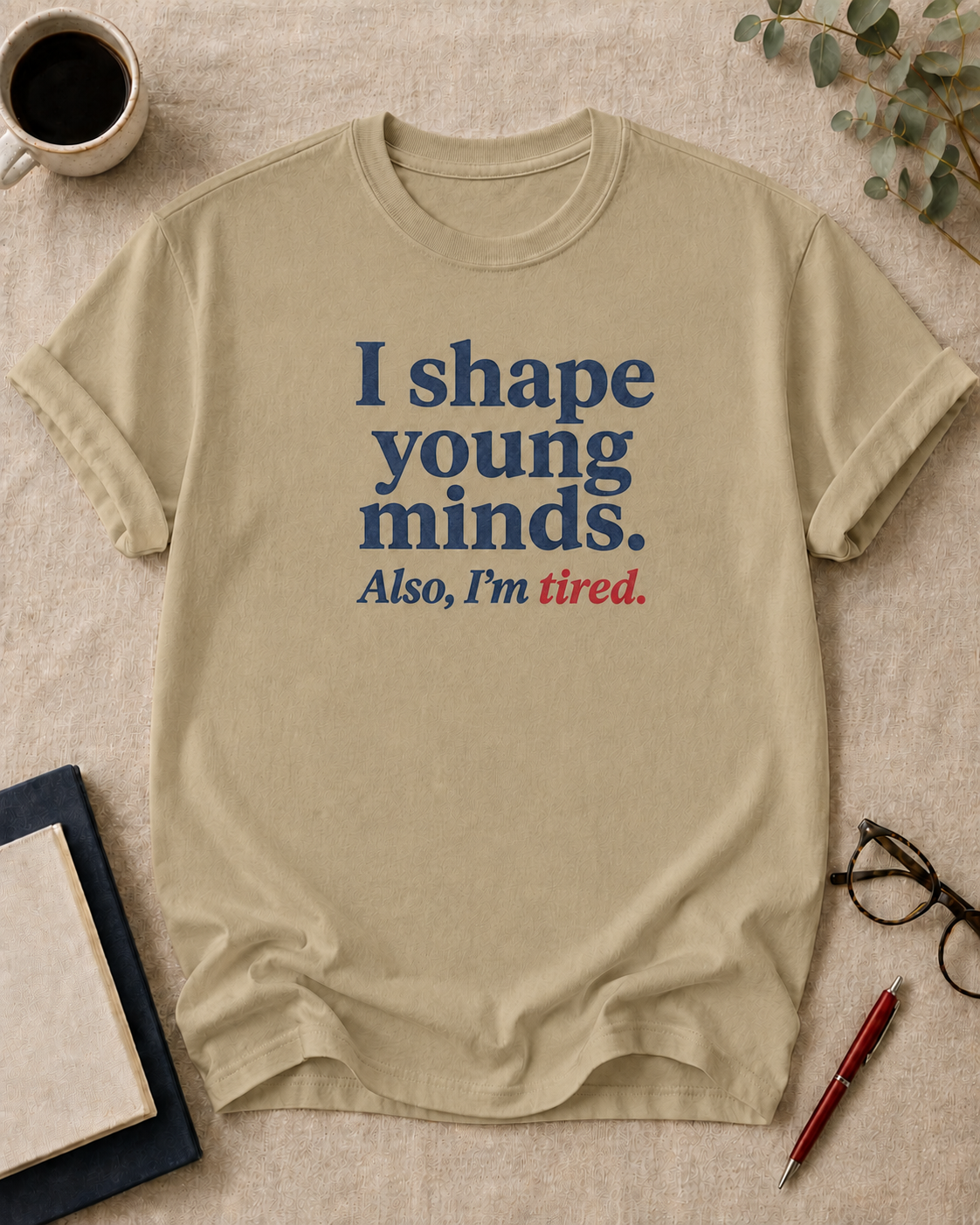 I shape young minds. Also, I'm tired.