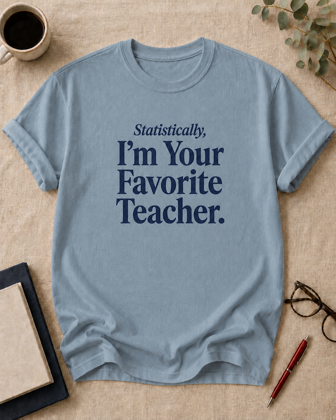 Statistically, I'm Your Favorite Teacher.