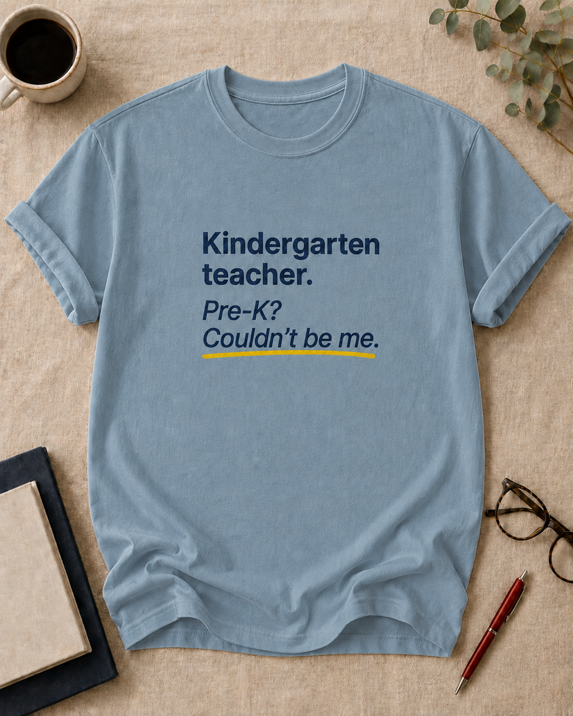 Kindergarten teacher. Pre-K? Couldn't be me.