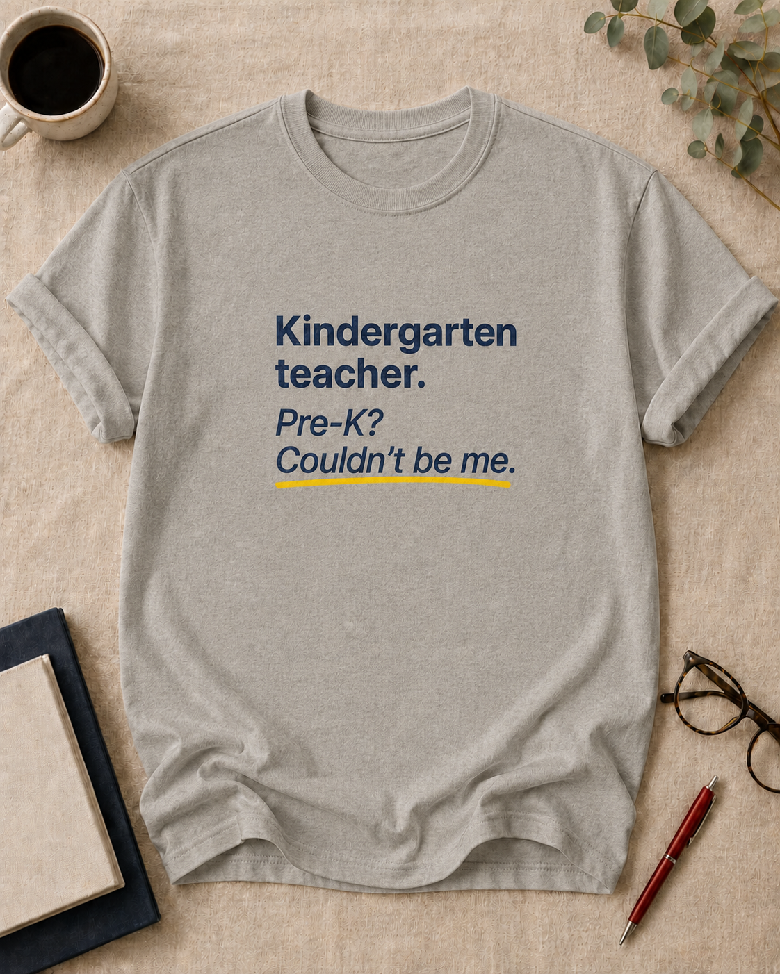 Kindergarten teacher. Pre-K? Couldn't be me.