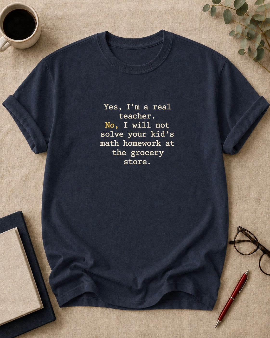 Yes, I'm a real teacher. No, I will not solve your kid's math homework at the grocery store — funny t-shirt in True Navy, flat lay