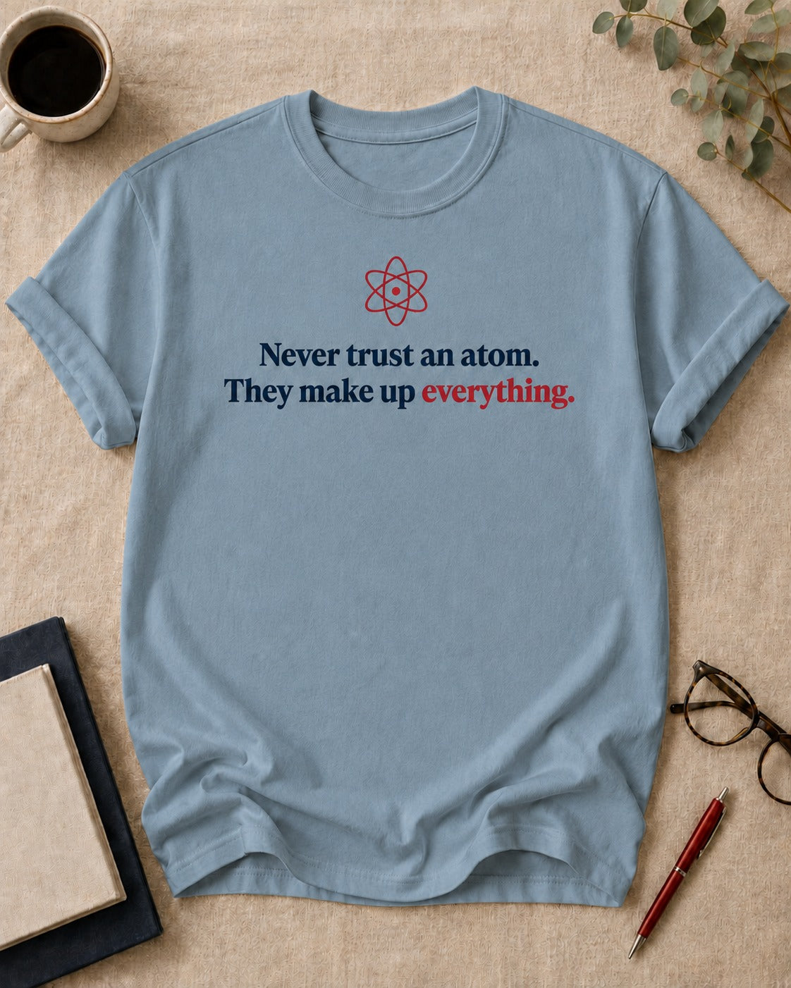 Never trust an atom. They make up everything.
