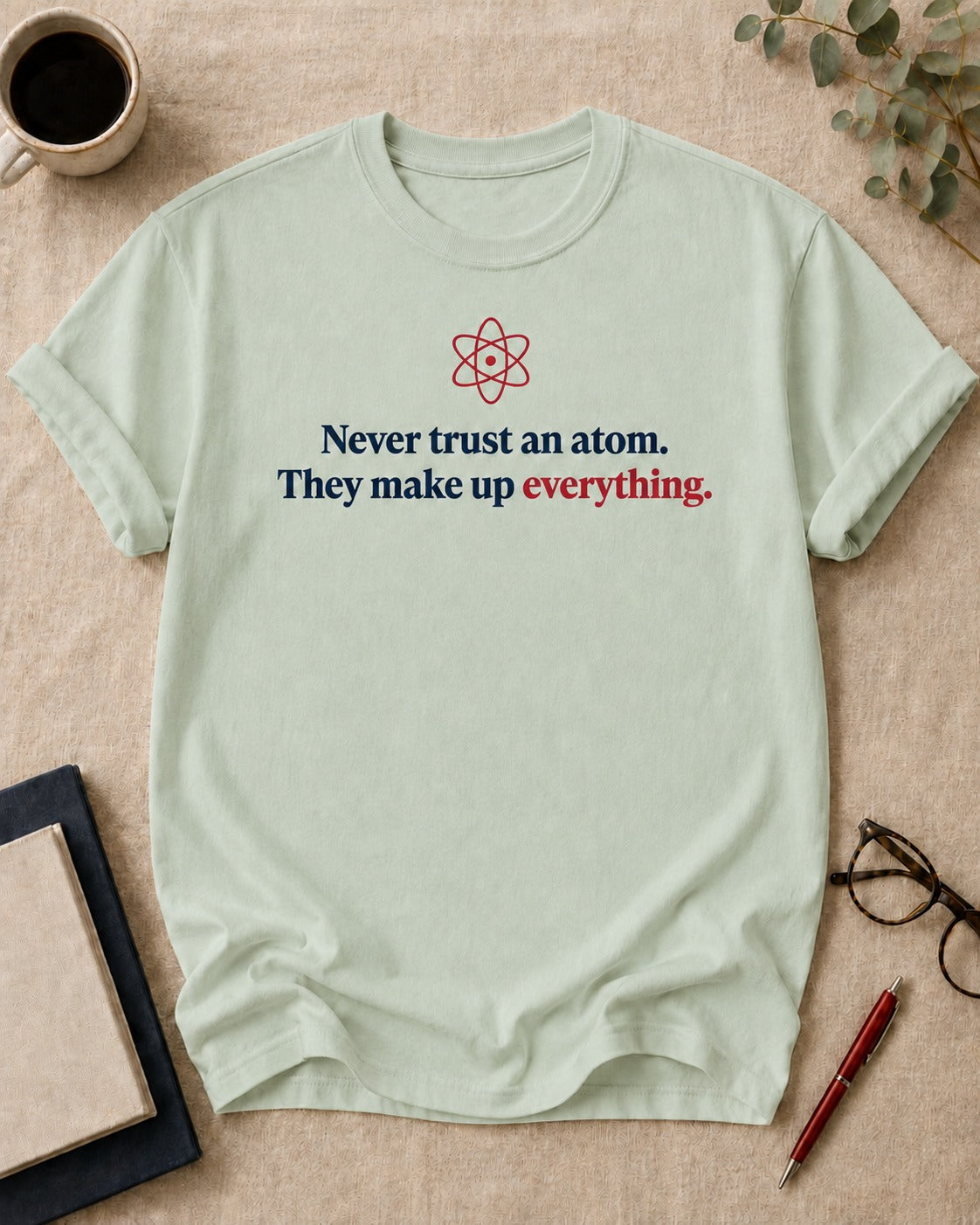 Never trust an atom. They make up everything.
