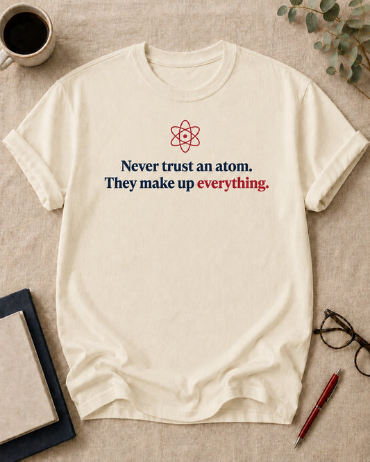 Never trust an atom. They make up everything.