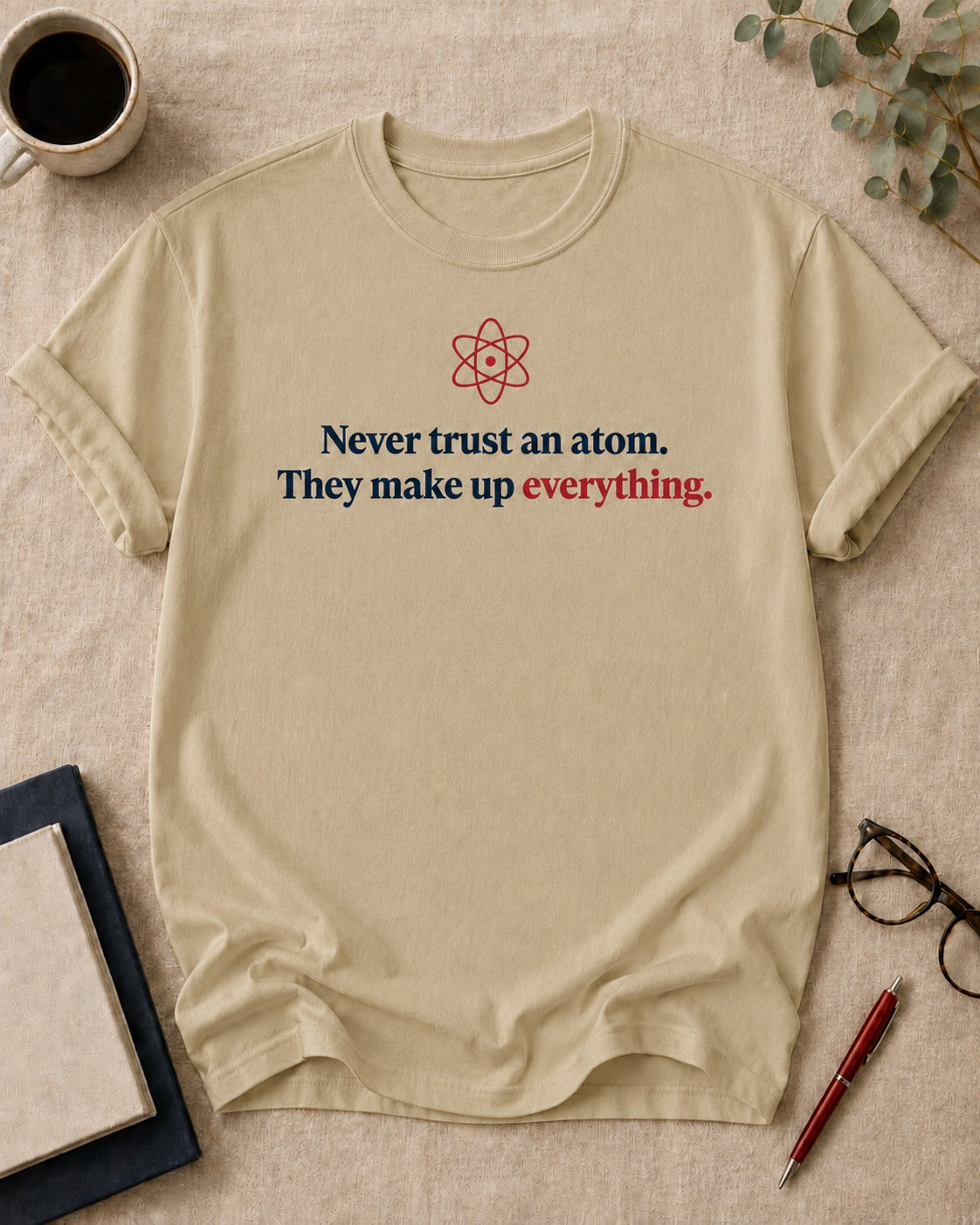 Never trust an atom. They make up everything.