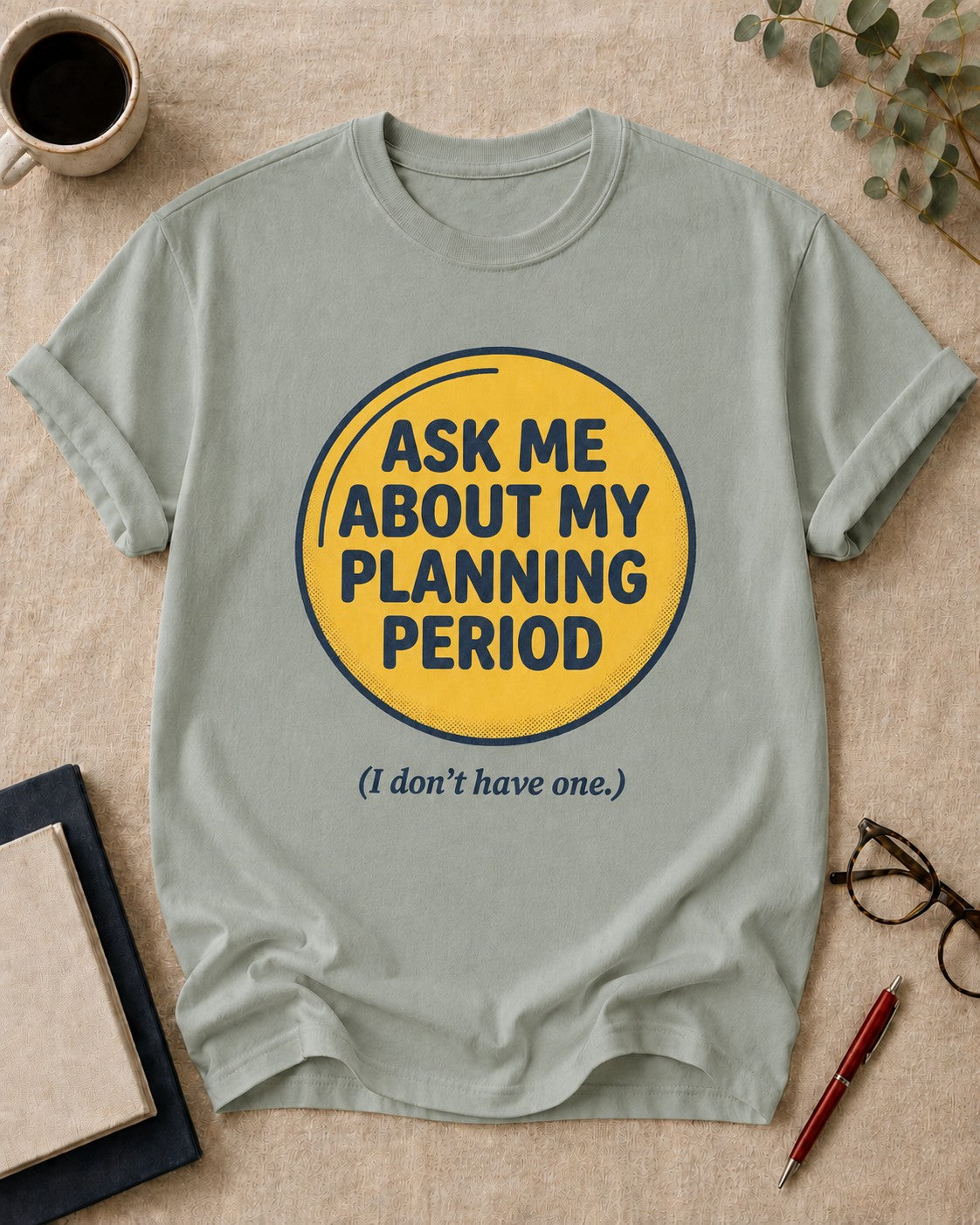 Ask Me About My Planning Period. (I Don't Have One.) — teacher t-shirt in Bay, flat lay
