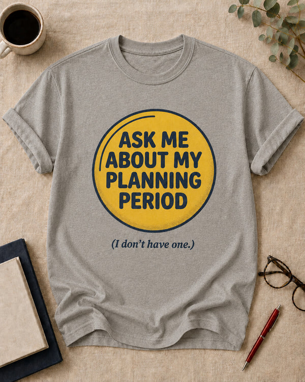 Ask Me About My Planning Period. (I Don't Have One.)