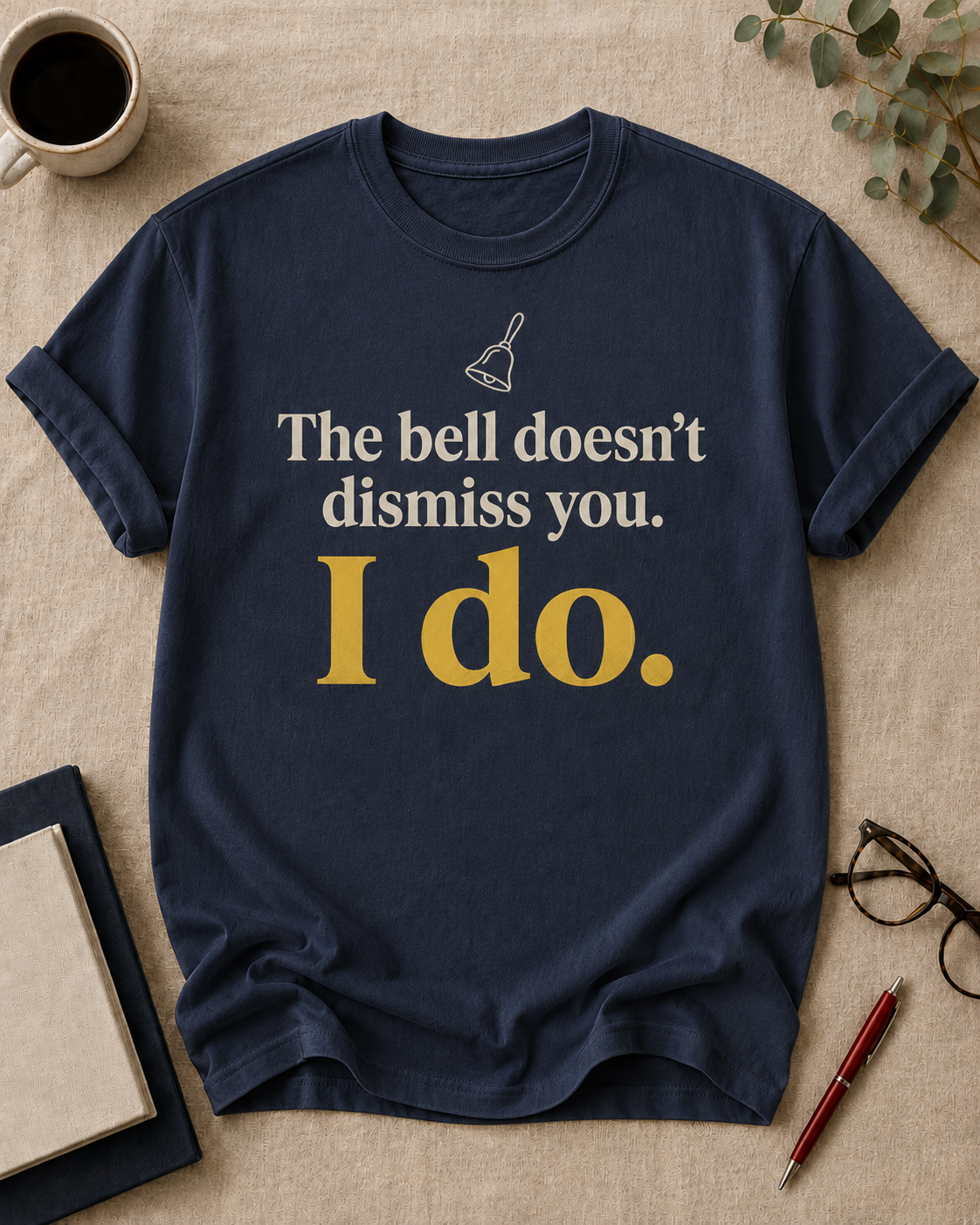 The bell doesn't dismiss you. I do — teacher t-shirt in True Navy, flat lay